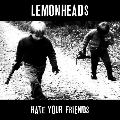 LEMONHEADS - HATE YOUR FRIENDS -REISSUE-LEMONHEADS - HATE YOUR FRIENDS -REISSUE-.jpg